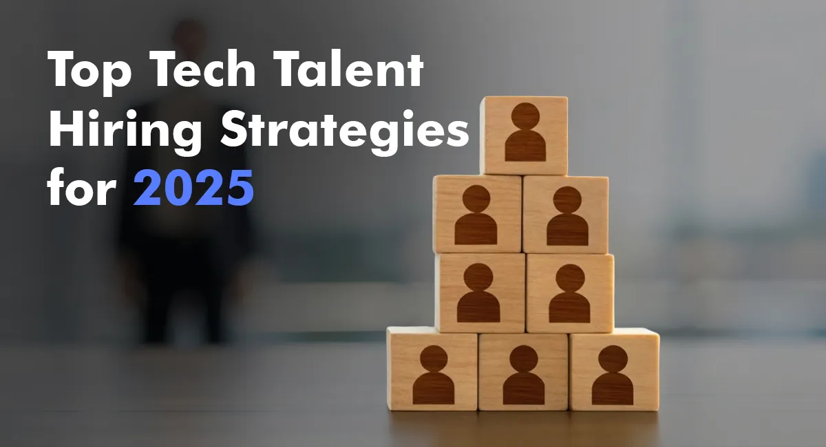 Top Tech Talent Hiring Strategies for 2025: Attract, Hire, and Retain the Best